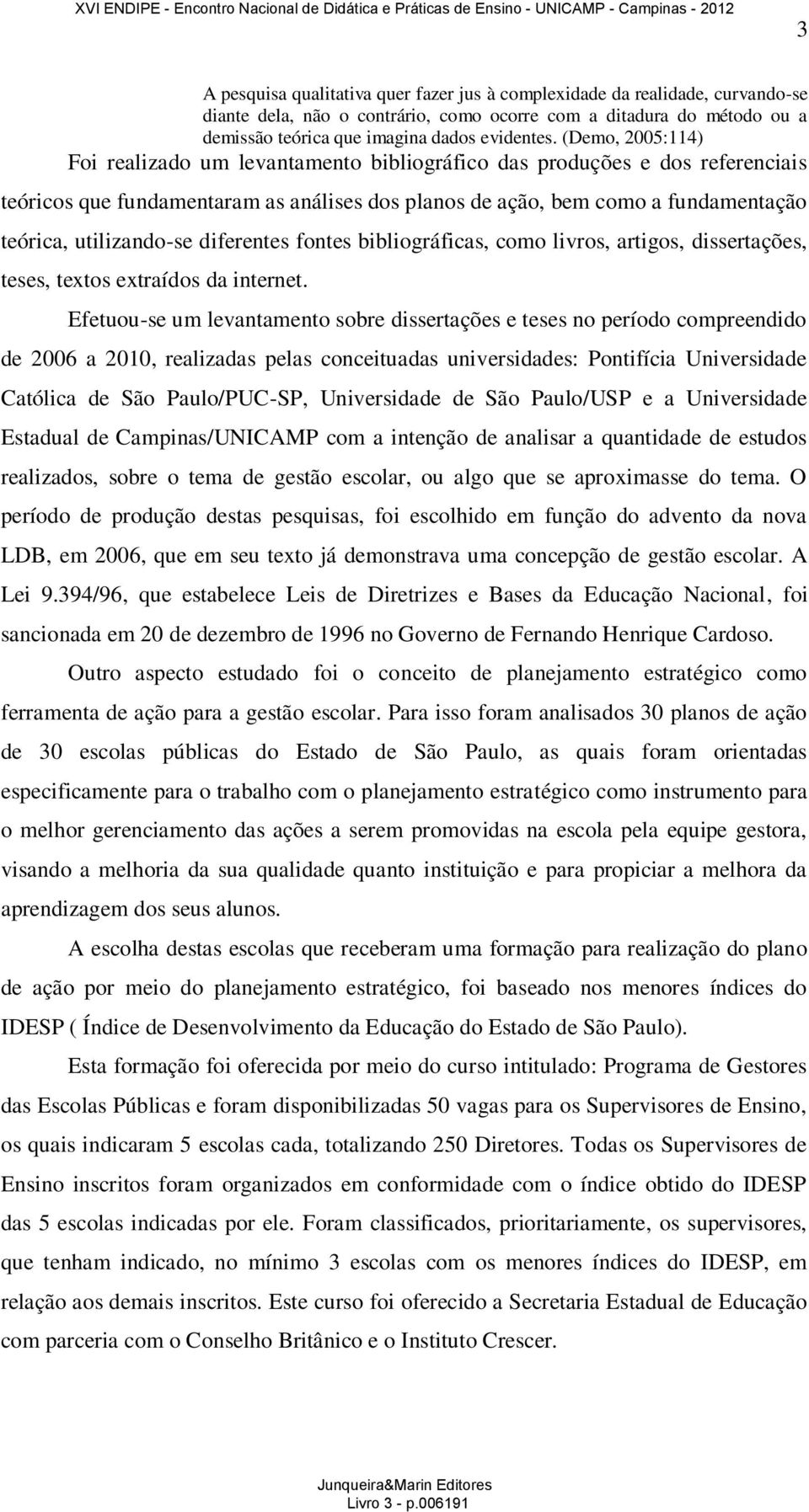 utilizando-se diferentes fontes bibliográficas, como livros, artigos, dissertações, teses, textos extraídos da internet.