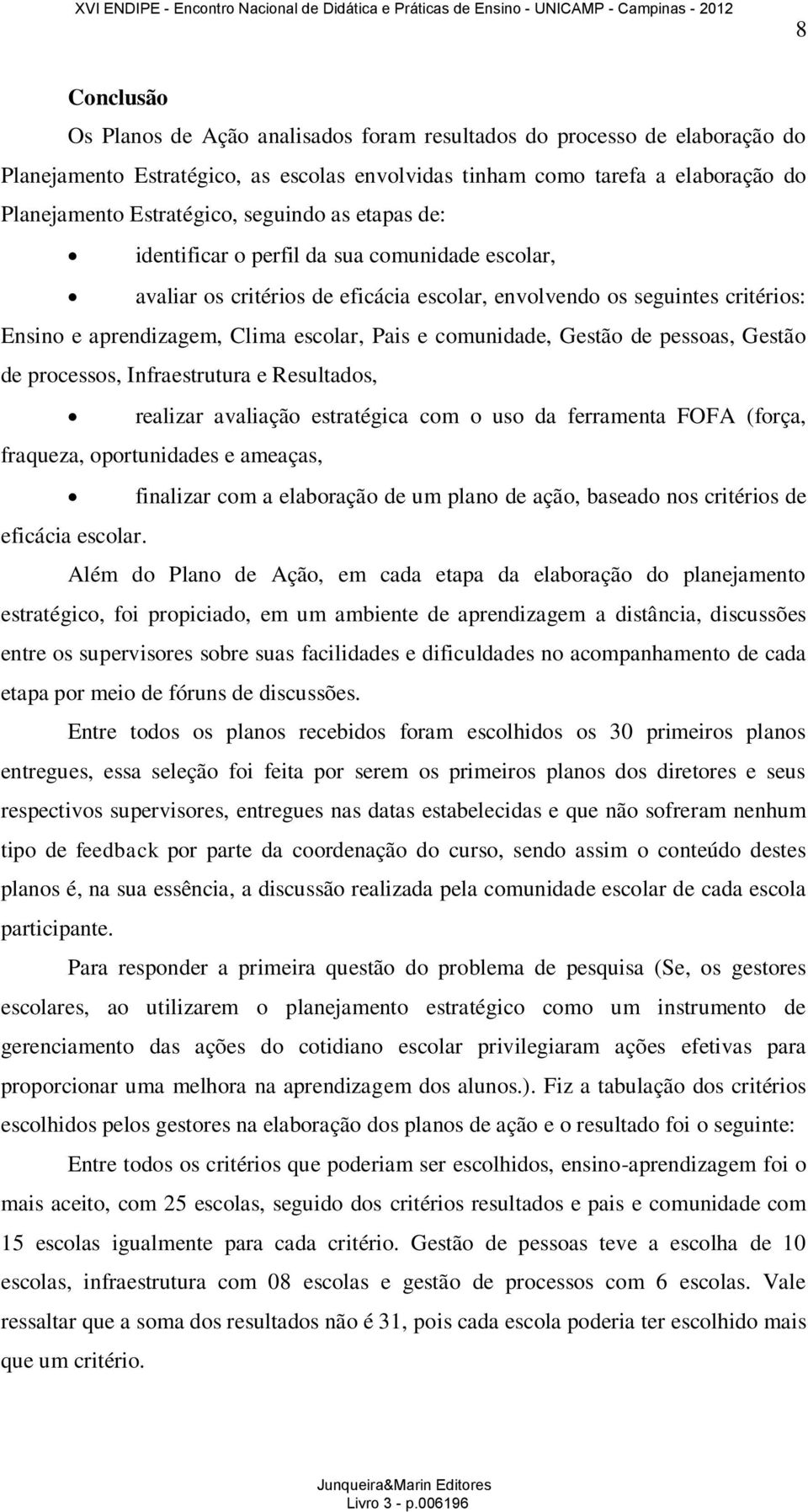 comunidade, Gestão de pessoas, Gestão de processos, Infraestrutura e Resultados, realizar avaliação estratégica com o uso da ferramenta FOFA (força, fraqueza, oportunidades e ameaças, finalizar com a