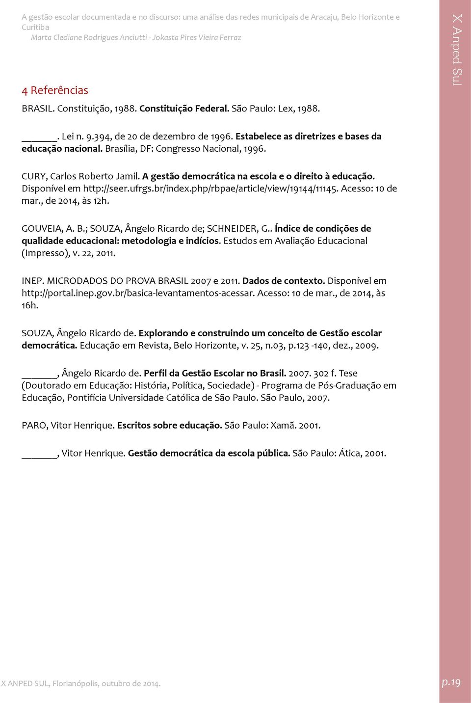 Acesso: 10 de mar., de 2014, às 12h. GOUVEIA, A. B.; SOUZA, Ângelo Ricardo de; SCHNEIDER, G.. Índice de condições de qualidade educacional: metodologia e indícios.