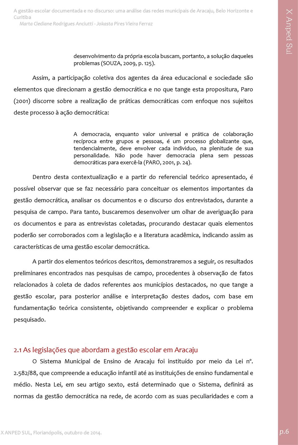 de práticas democráticas com enfoque nos sujeitos deste processo à ação democrática: A democracia, enquanto valor universal e prática de colaboração recíproca entre grupos e pessoas, é um processo