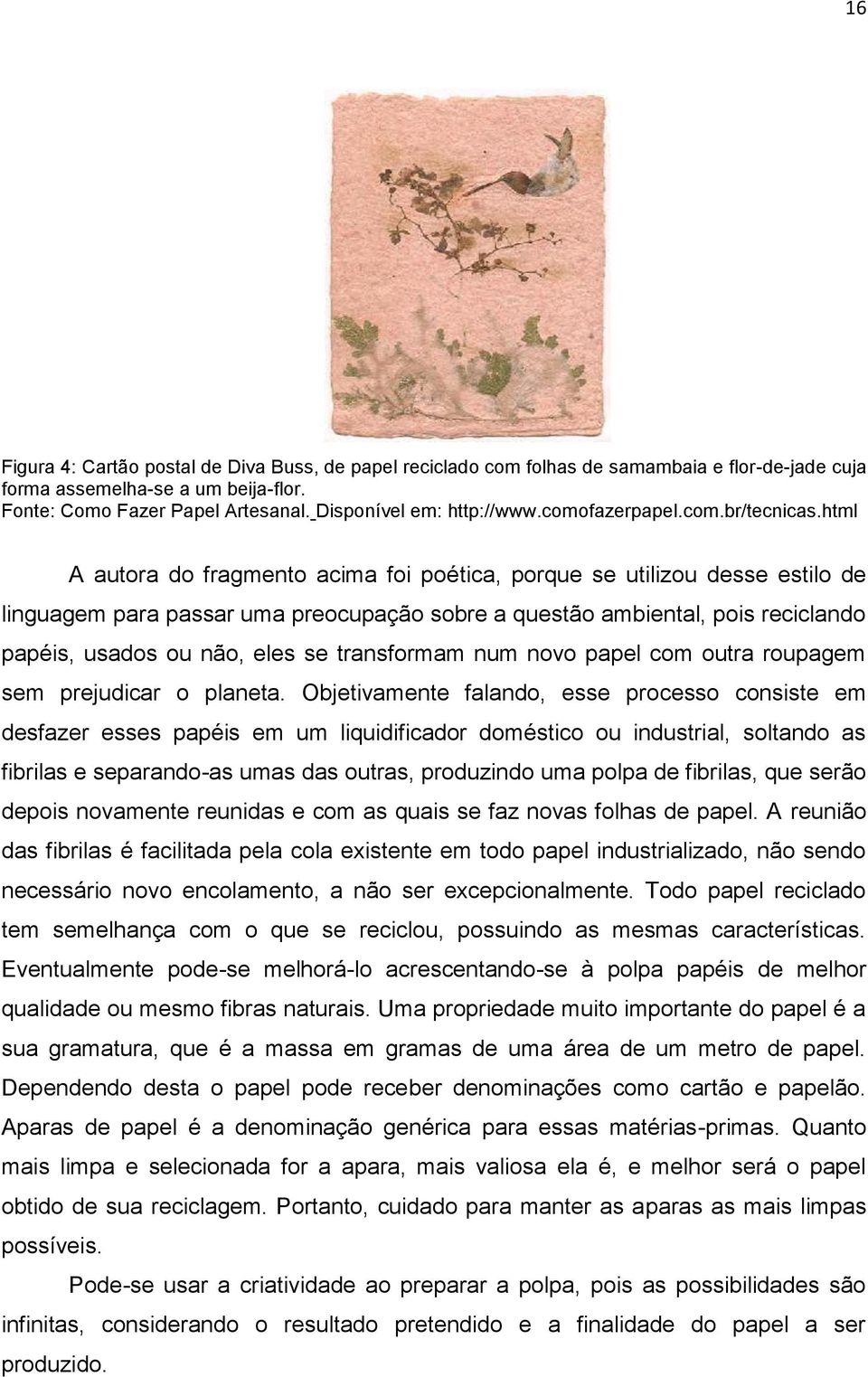 html A autora do fragmento acima foi poética, porque se utilizou desse estilo de linguagem para passar uma preocupação sobre a questão ambiental, pois reciclando papéis, usados ou não, eles se