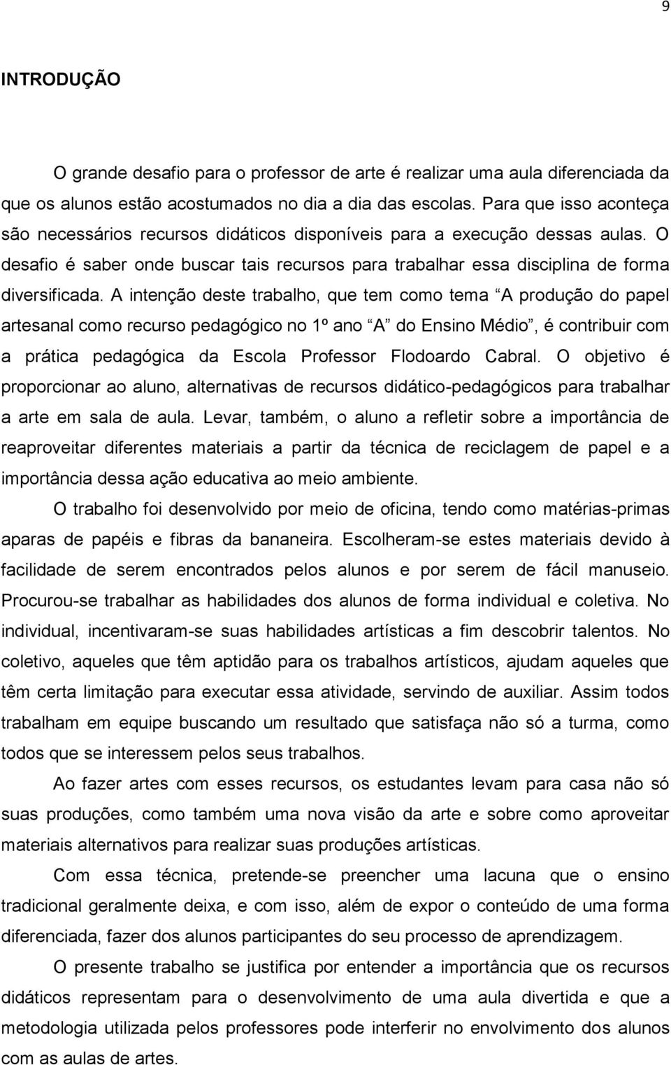 A intenção deste trabalho, que tem como tema A produção do papel artesanal como recurso pedagógico no 1º ano A do Ensino Médio, é contribuir com a prática pedagógica da Escola Professor Flodoardo