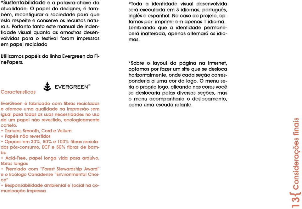 Características EverGreen é fabricado com fibras recicladas e oferece uma qualidade na impressão sem igual para todas as suas necessidades no uso de um papel não revestido, ecologicamente correto.