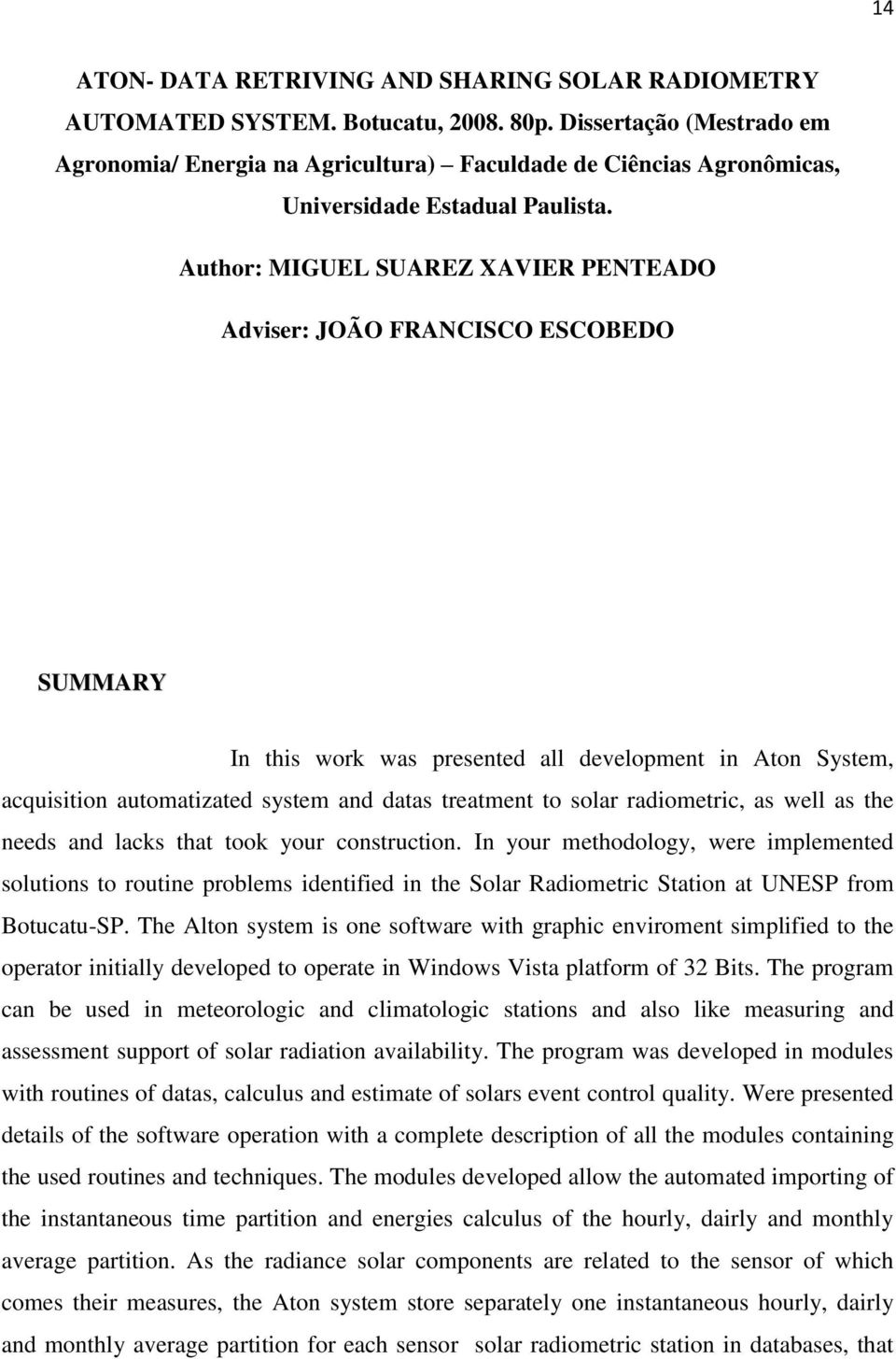 Author: MIGUEL SUAREZ XAVIER PENTEADO Adviser: JOÃO FRANCISCO ESCOBEDO SUMMARY In this work was presented all development in Aton System, acquisition automatizated system and datas treatment to solar