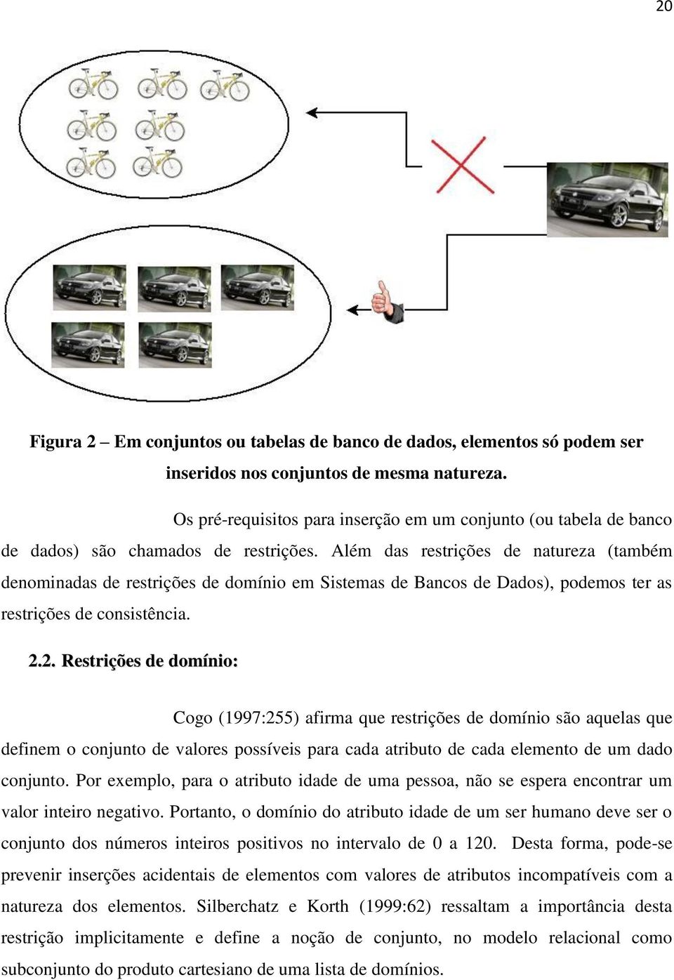 Além das restrições de natureza (também denominadas de restrições de domínio em Sistemas de Bancos de Dados), podemos ter as restrições de consistência. 2.