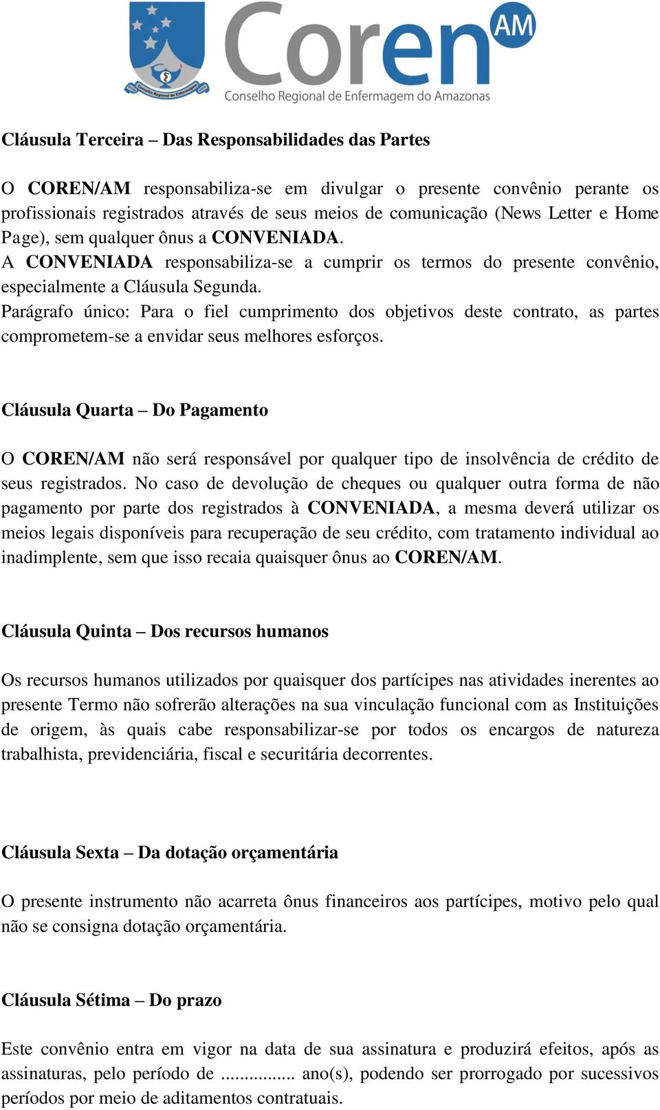 Parágrafo único: Para o fiel cumprimento dos objetivos deste contrato, as partes comprometem-se a envidar seus melhores esforços.