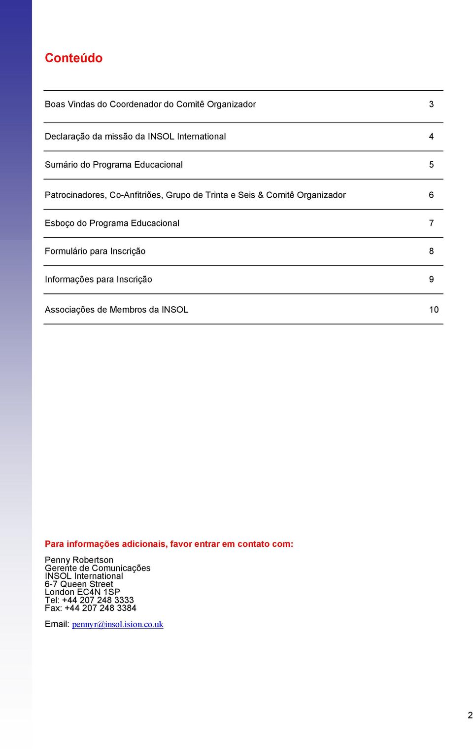 Informações para Inscrição 9 Associações de Membros da INSOL 10 Para informações adicionais, favor entrar em contato com: Penny Robertson