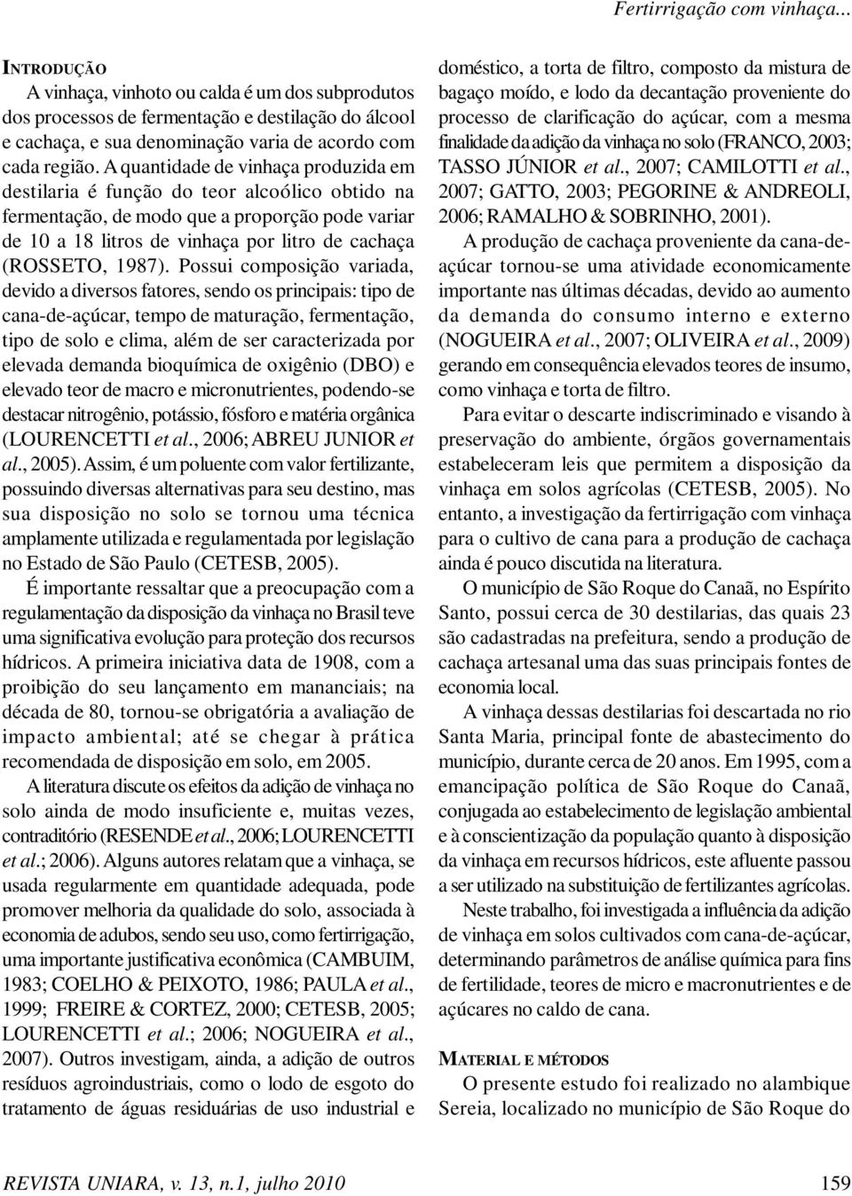 Possui composição variada, devido a diversos fatores, sendo os principais: tipo de cana-de-açúcar, tempo de maturação, fermentação, tipo de solo e clima, além de ser caracterizada por elevada demanda