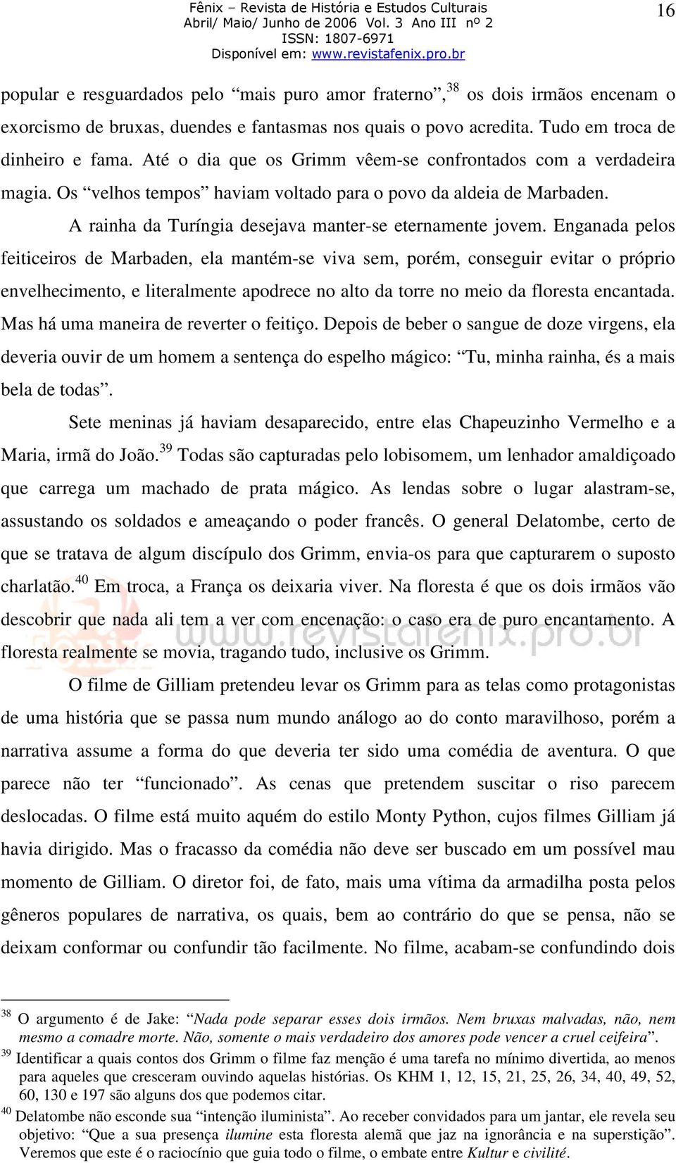 Enganada pelos feiticeiros de Marbaden, ela mantém-se viva sem, porém, conseguir evitar o próprio envelhecimento, e literalmente apodrece no alto da torre no meio da floresta encantada.