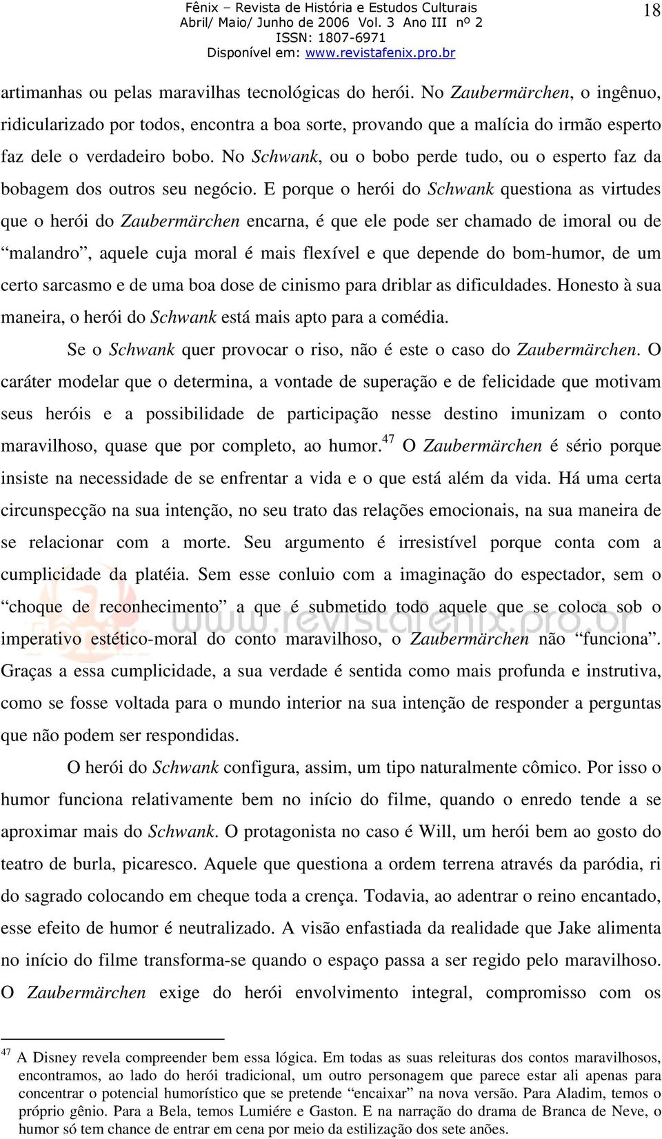 No Schwank, ou o bobo perde tudo, ou o esperto faz da bobagem dos outros seu negócio.