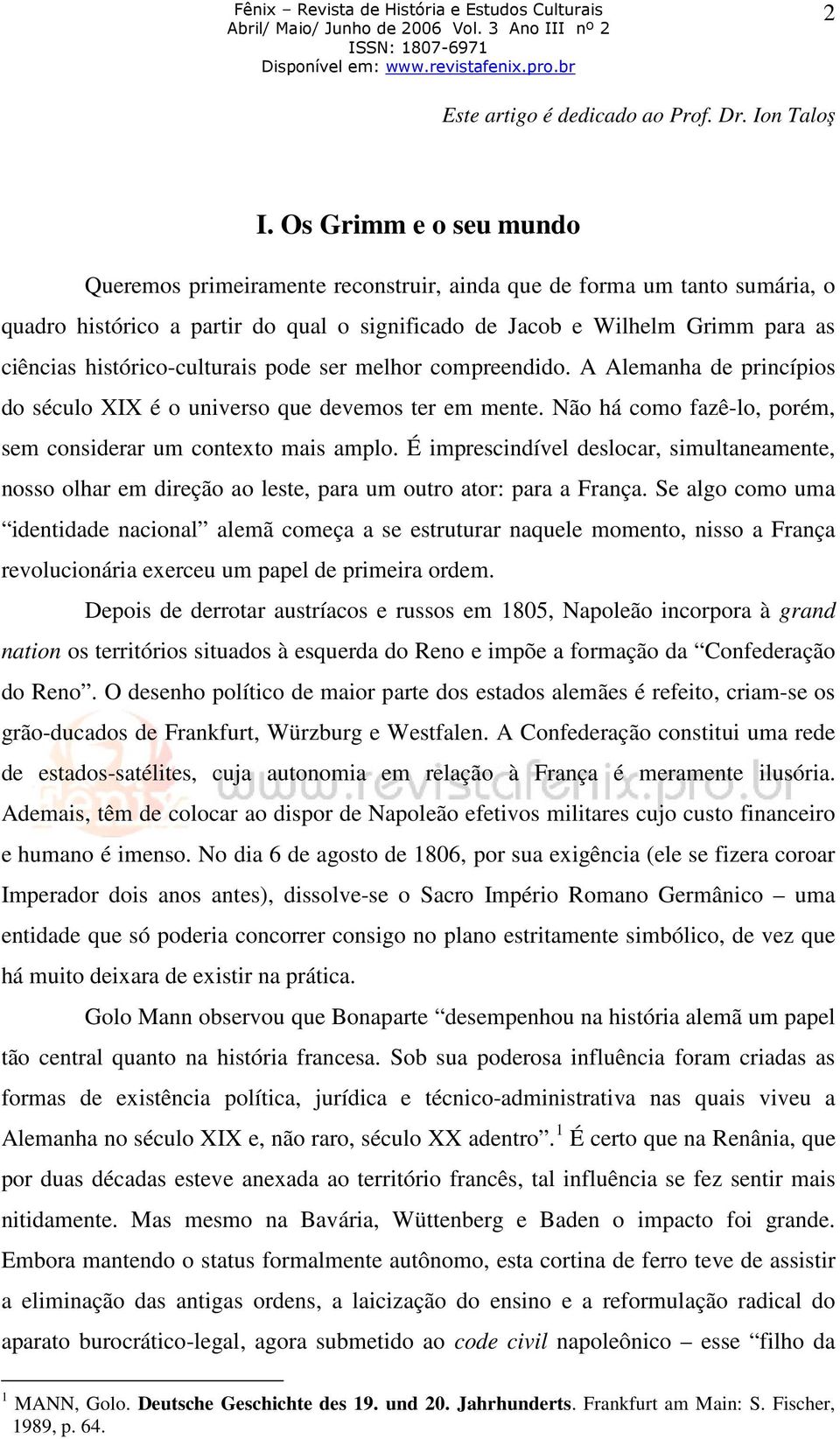 histórico-culturais pode ser melhor compreendido. A Alemanha de princípios do século XIX é o universo que devemos ter em mente. Não há como fazê-lo, porém, sem considerar um contexto mais amplo.