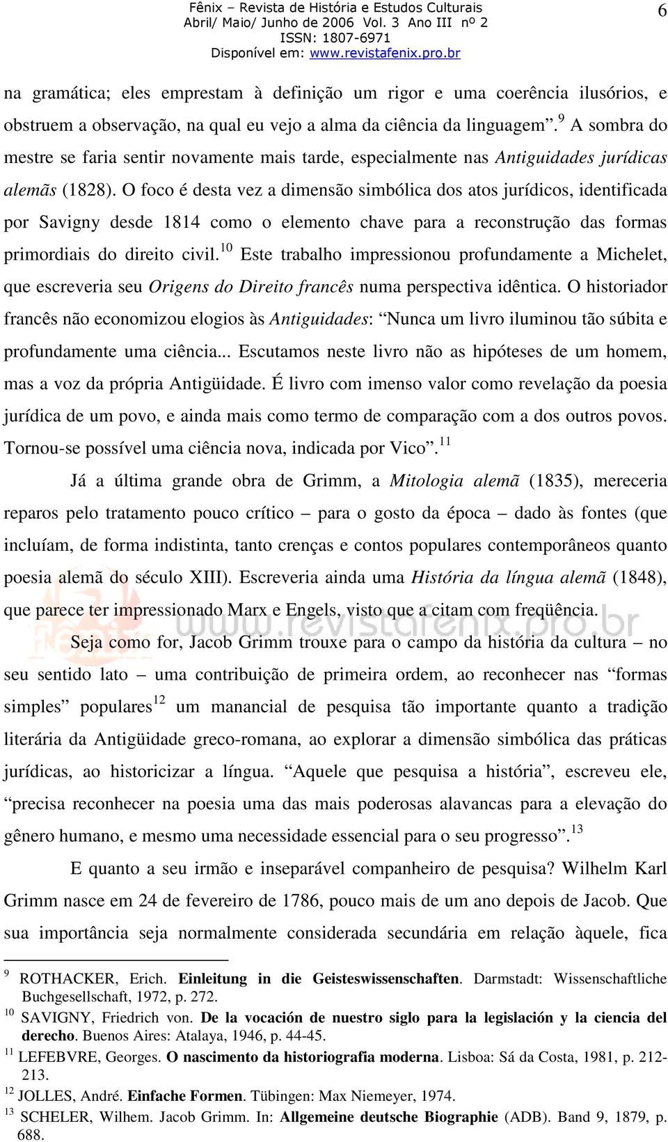 O foco é desta vez a dimensão simbólica dos atos jurídicos, identificada por Savigny desde 1814 como o elemento chave para a reconstrução das formas primordiais do direito civil.