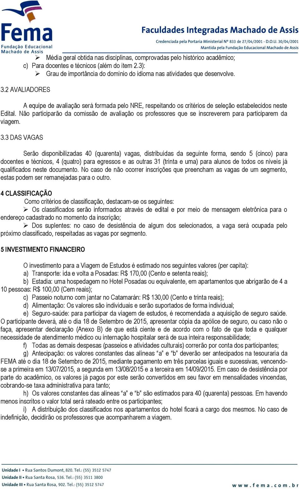 Não participarão da comissão de avaliação os professores que se inscreverem para participarem da viagem. 3.