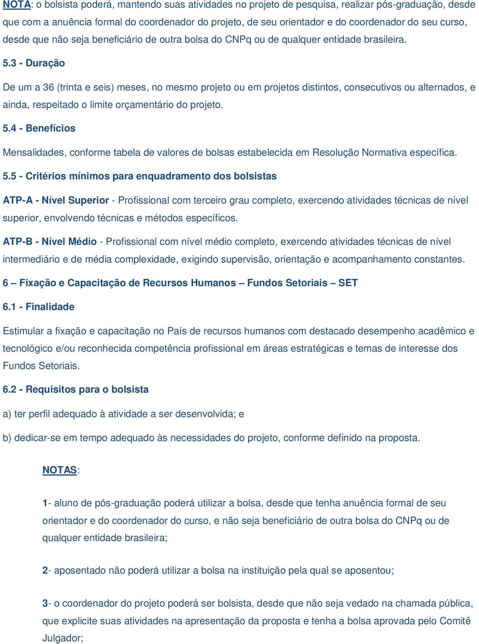 3 - Duração De um a 36 (trinta e seis) meses, no mesmo projeto ou em projetos distintos, consecutivos ou alternados, e ainda, respeitado o limite orçamentário do projeto. 5.