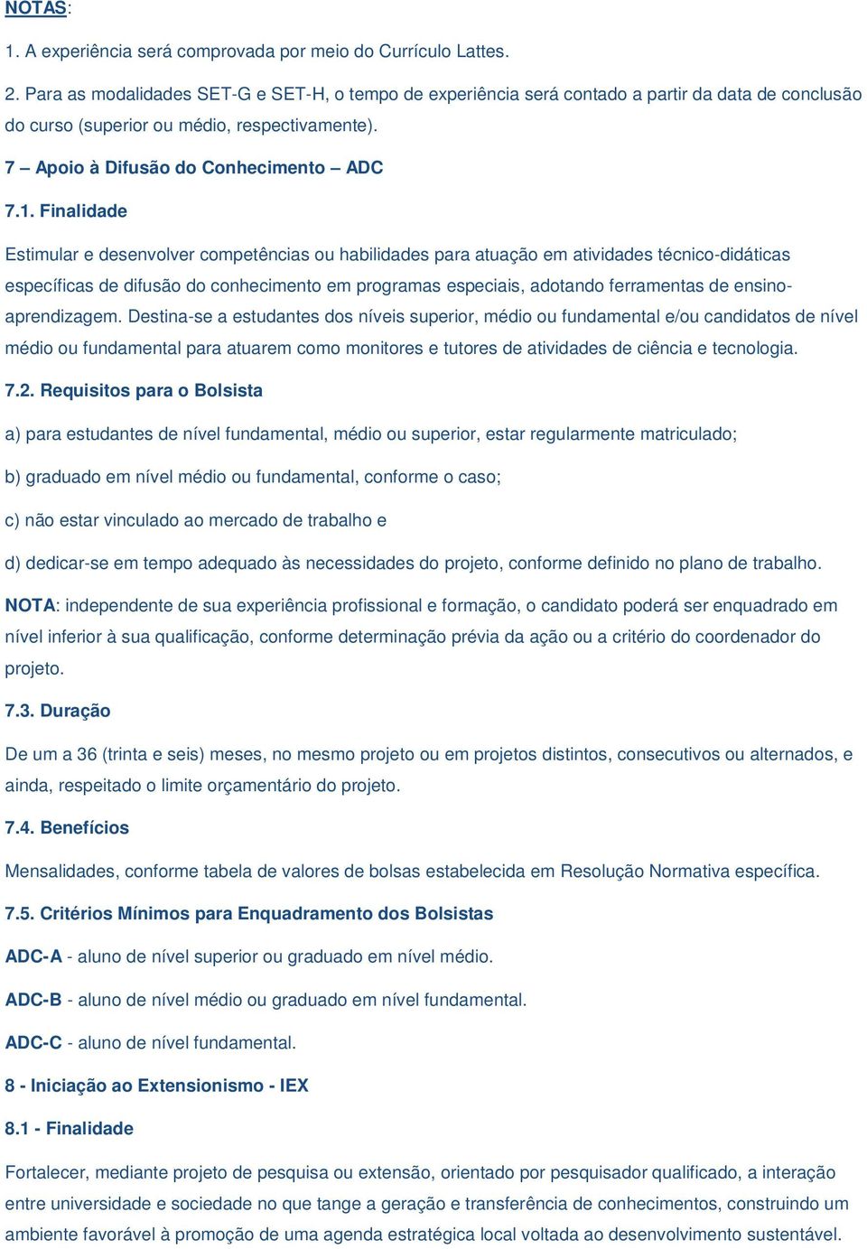 Finalidade Estimular e desenvolver competências ou habilidades para atuação em atividades técnico-didáticas específicas de difusão do conhecimento em programas especiais, adotando ferramentas de