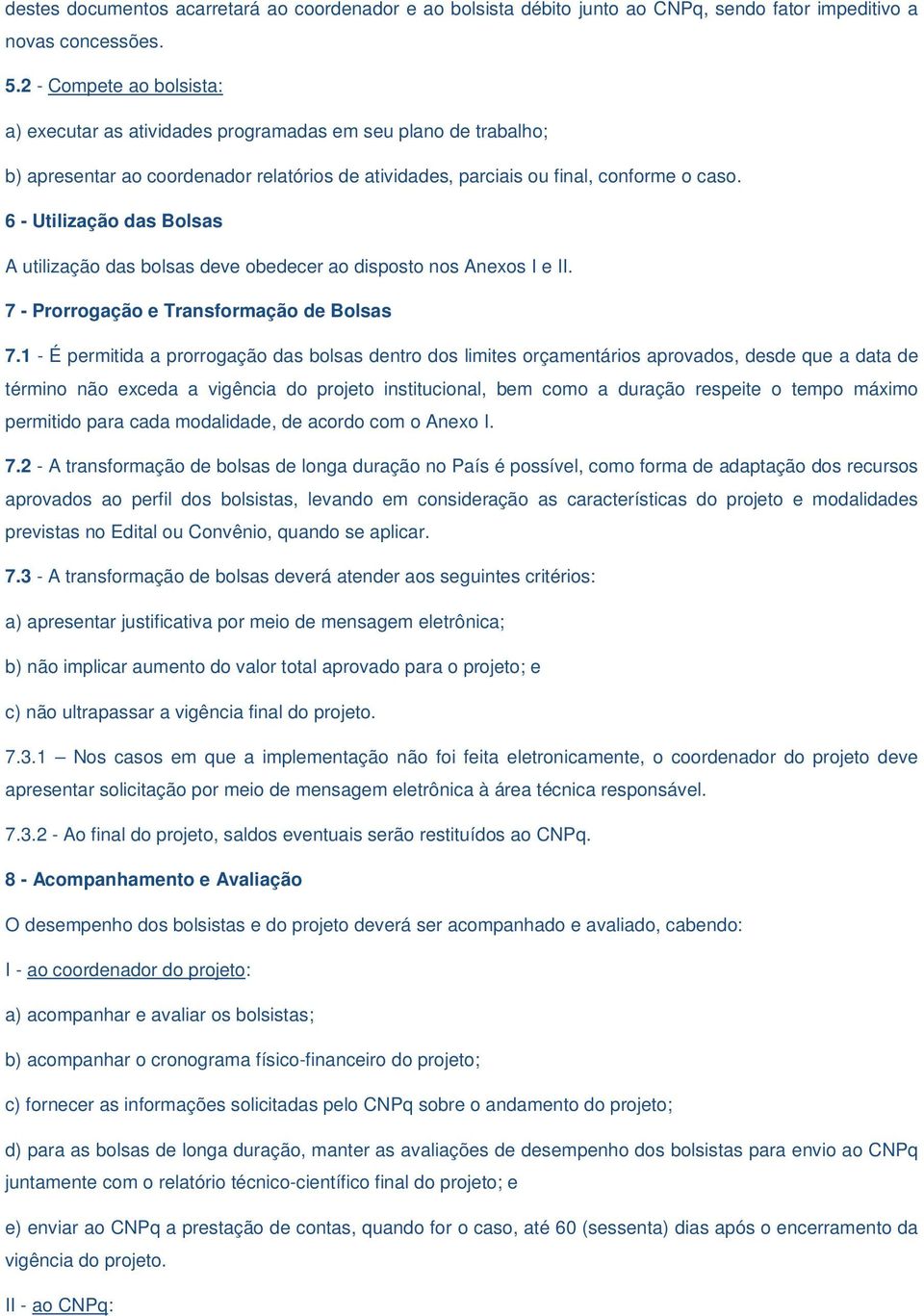 6 - Utilização das Bolsas A utilização das bolsas deve obedecer ao disposto nos Anexos I e II. 7 - Prorrogação e Transformação de Bolsas 7.