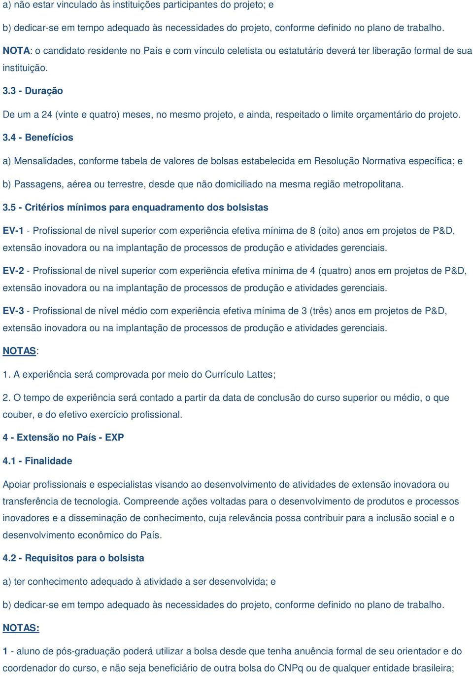 3 - Duração De um a 24 (vinte e quatro) meses, no mesmo projeto, e ainda, respeitado o limite orçamentário do projeto. 3.