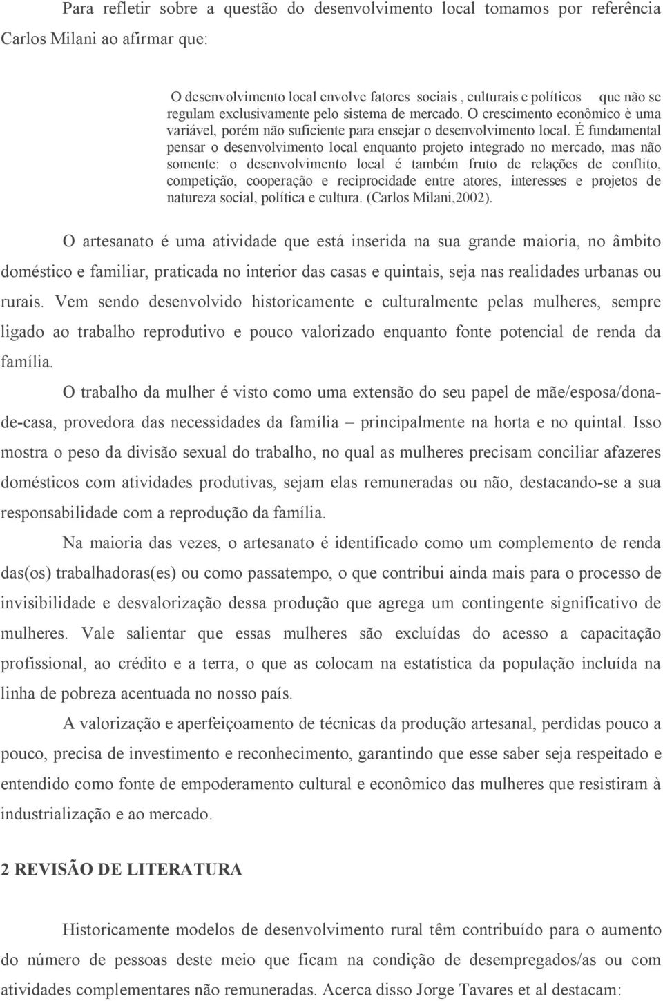 É fundamental pensar o desenvolvimento local enquanto projeto integrado no mercado, mas não somente: o desenvolvimento local é também fruto de relações de conflito, competição, cooperação e