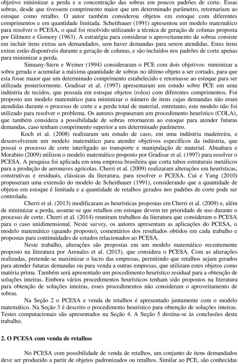 Scheithauer (1991) apresentou um modelo matemático para resolver o PCESA, o qual foi resolvido utilizando a técnica de geração de colunas proposta por Gilmore e Gomory (1963).