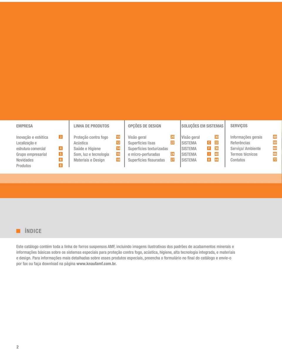 30 SISTEMA C 32 SISTEMA F 36 SISTEMA I 40 SISTEMA A 44 Informações gerais 48 Referências 50 Serviço/ Ambiente 60 Termos técnicos 66 Contatos 72 ÍNDICE Este catálogo contém toda a linha de forros