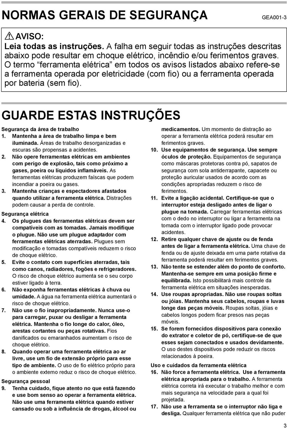 GUARDE ESTAS INSTRUÇÕES Segurança da área de trabalho. Mantenha a área de trabalho limpa e bem iluminada. Áreas de trabalho desorganizadas e escuras são propensas a acidentes.