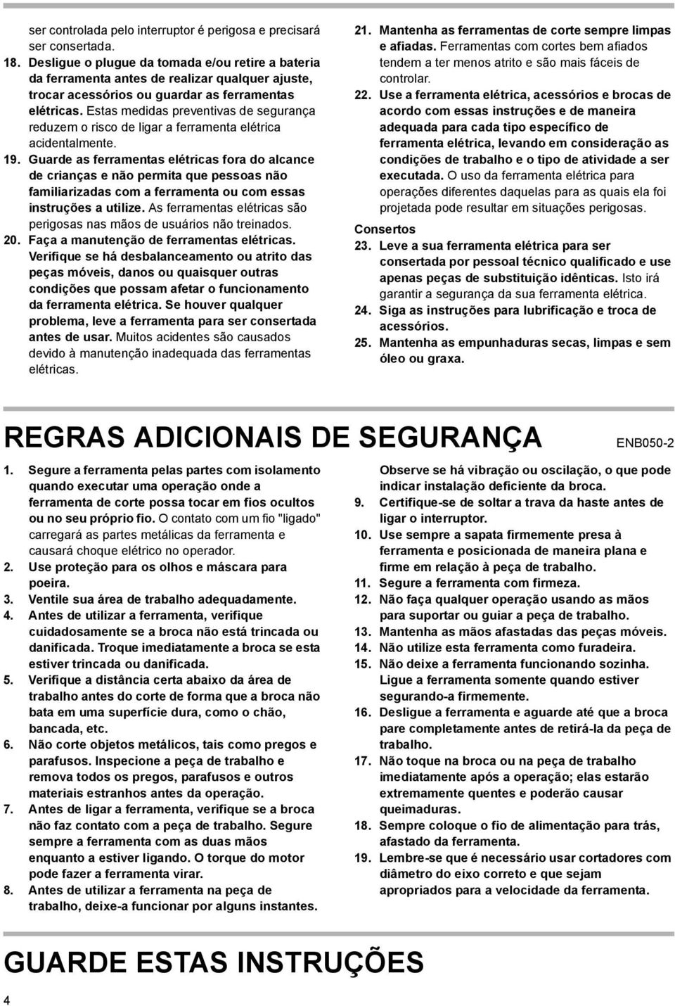 Estas medidas preventivas de segurança reduzem o risco de ligar a ferramenta elétrica acidentalmente. 9.