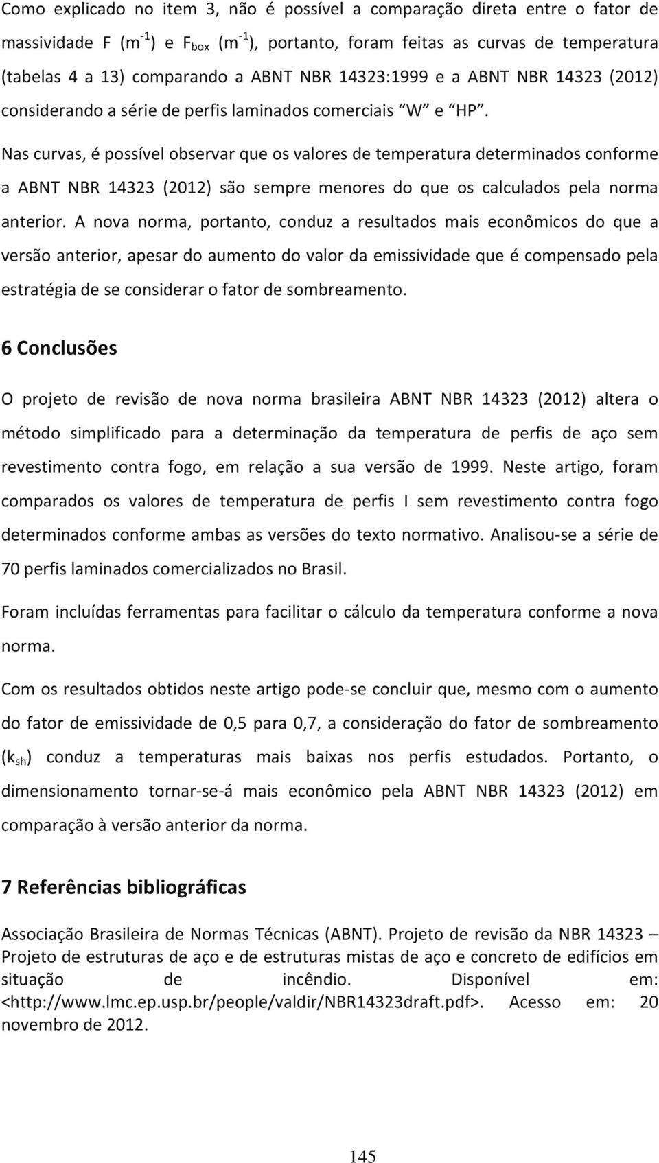 Nas curvas, é possível observar que os valores de temperatura determinados conforme a ABNT 14323 (2012) são sempre menores do que os calculados pela norma anterior.