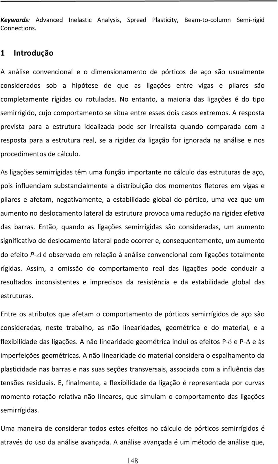 No entanto, a maioria das ligações é do tipo semirrígido, cujo comportamento se situa entre esses dois casos extremos.