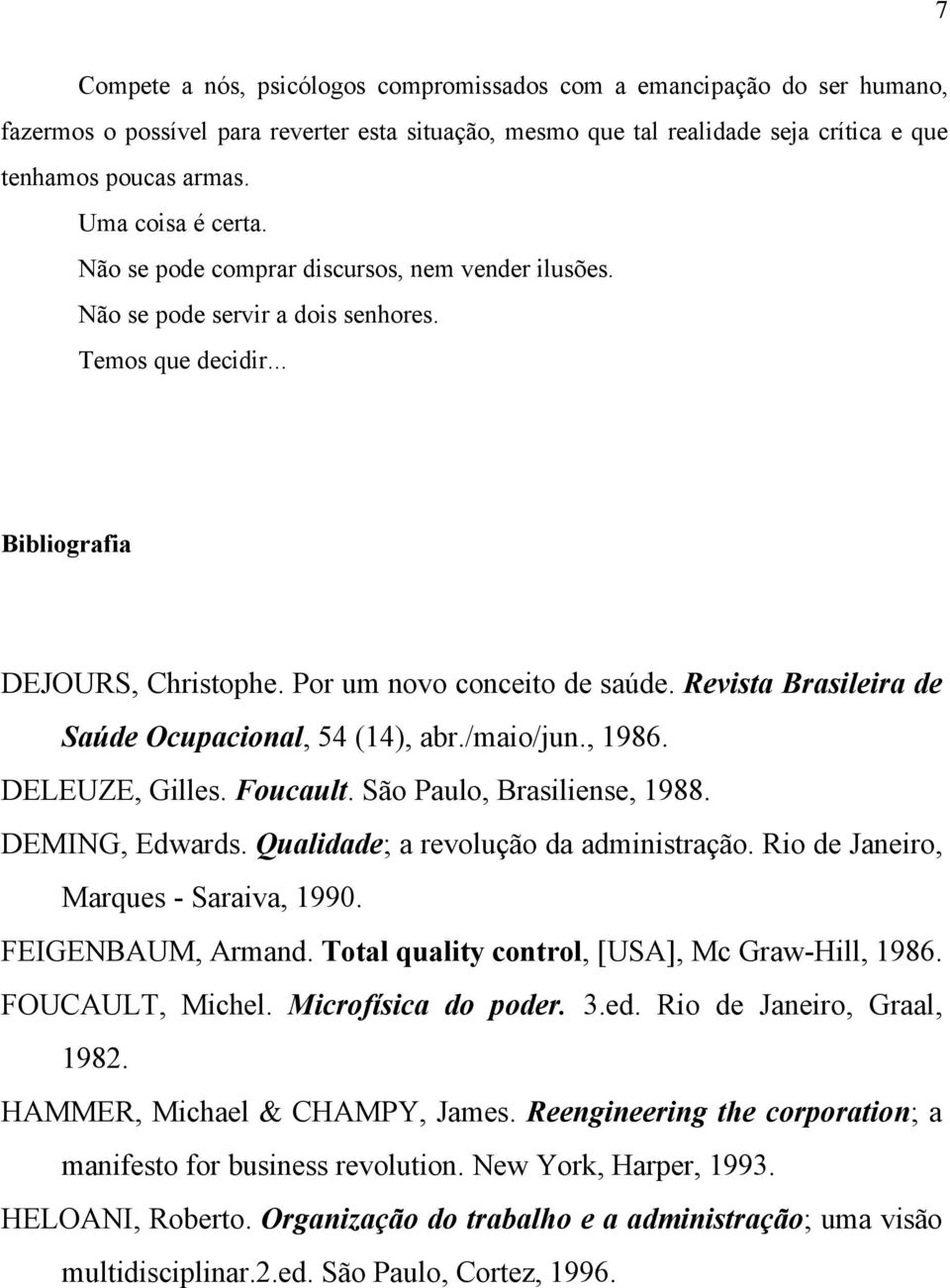 Revista Brasileira de Saúde Ocupacional, 54 (14), abr./maio/jun., 1986. DELEUZE, Gilles. Foucault. São Paulo, Brasiliense, 1988. DEMING, Edwards. Qualidade; a revolução da administração.