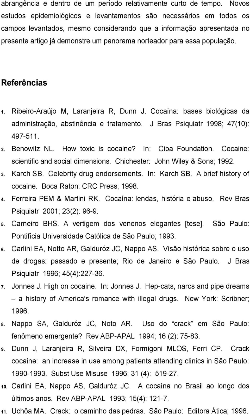 essa população. Referências 1. Ribeiro-Araújo M, Laranjeira R, Dunn J. Cocaína: bases biológicas da administração, abstinência e tratamento. J Bras Psiquiatr 1998; 47(10): 497-511. 2. Benowitz NL.