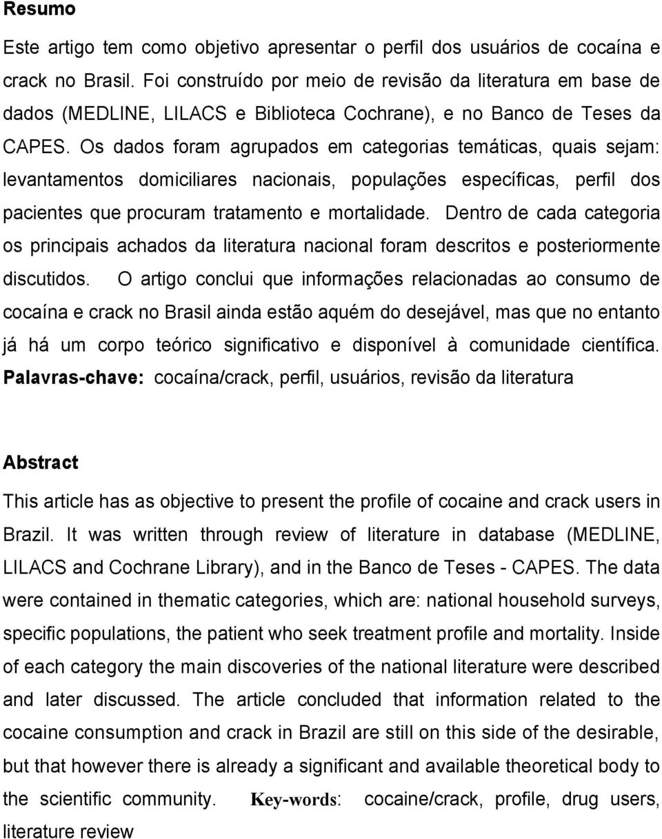 Os dados foram agrupados em categorias temáticas, quais sejam: levantamentos domiciliares nacionais, populações específicas, perfil dos pacientes que procuram tratamento e mortalidade.