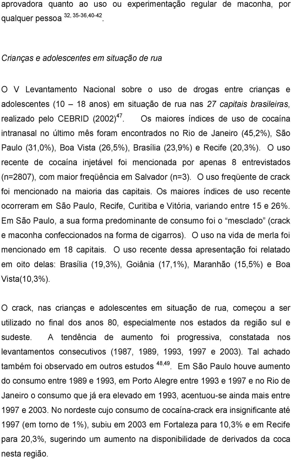 CEBRID (2002) 47. Os maiores índices de uso de cocaína intranasal no último mês foram encontrados no Rio de Janeiro (45,2%), São Paulo (31,0%), Boa Vista (26,5%), Brasília (23,9%) e Recife (20,3%).