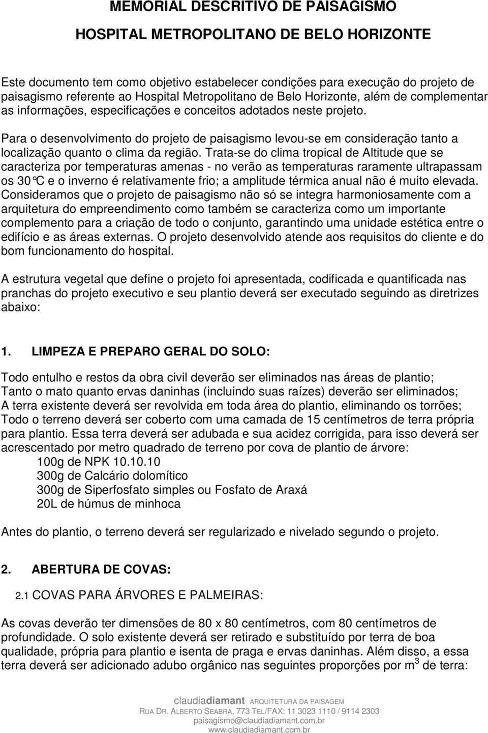 Para o desenvolvimento do projeto de paisagismo levou-se em consideração tanto a localização quanto o clima da região.