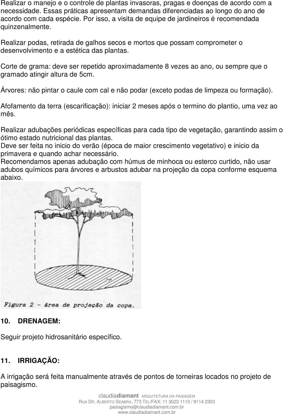 Corte de grama: deve ser repetido aproximadamente 8 vezes ao ano, ou sempre que o gramado atingir altura de 5cm. Árvores: não pintar o caule com cal e não podar (exceto podas de limpeza ou formação).