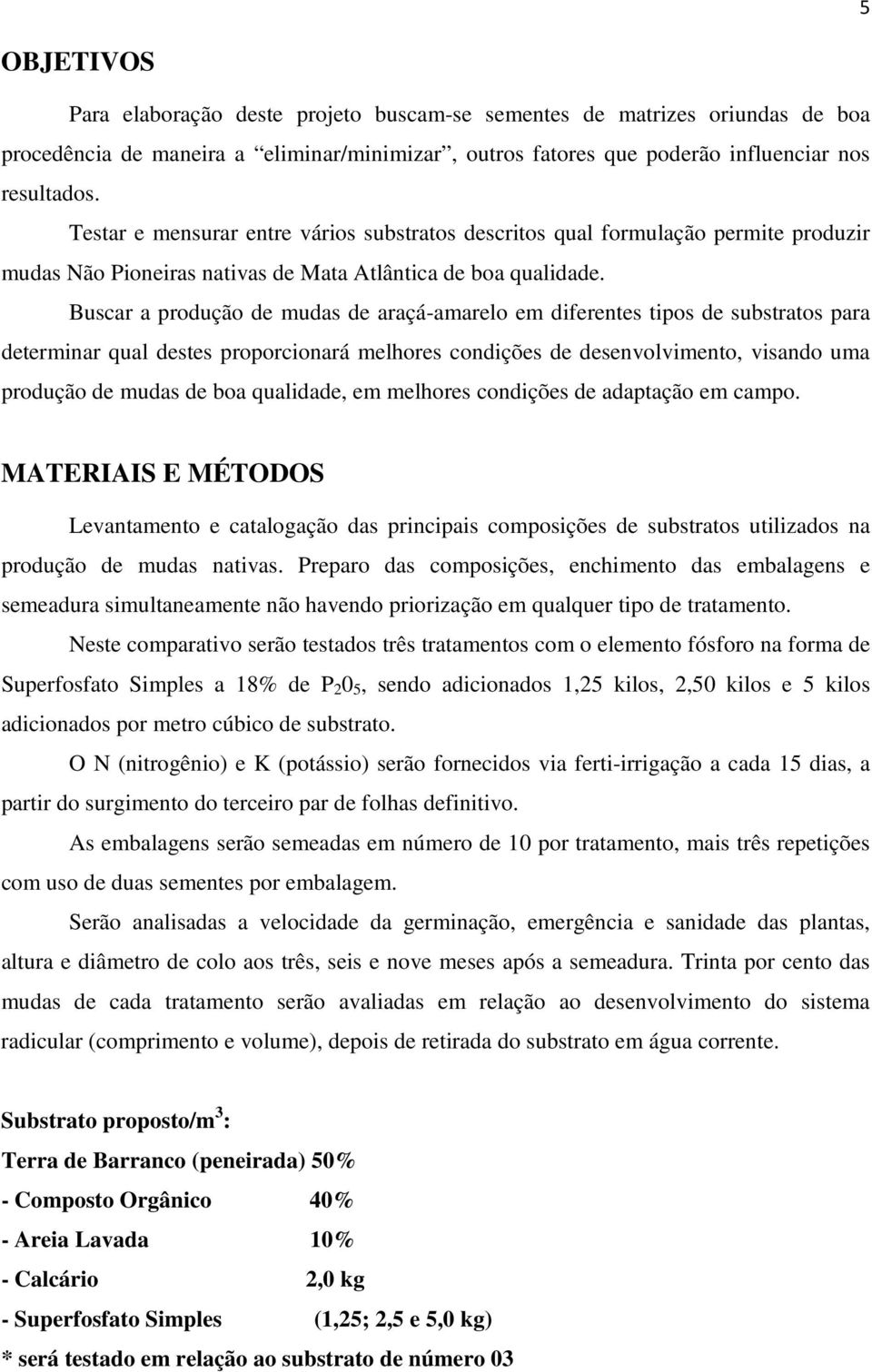 Buscar a produção de mudas de araçá-amarelo em diferentes tipos de substratos para determinar qual destes proporcionará melhores condições de desenvolvimento, visando uma produção de mudas de boa