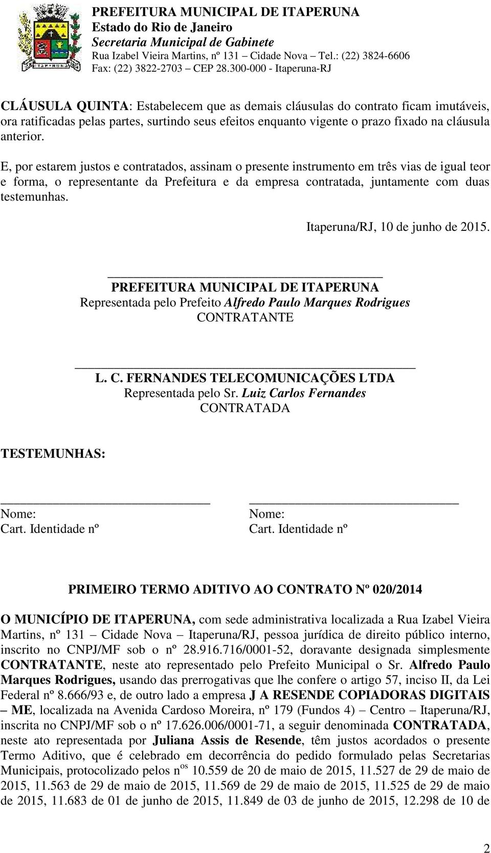 Itaperuna/RJ, 10 de junho de 2015. PREFEITURA MUNICIPAL DE ITAPERUNA Representada pelo Prefeito Alfredo Paulo Marques Rodrigues CONTRATANTE L. C. FERNANDES TELECOMUNICAÇÕES LTDA Representada pelo Sr.