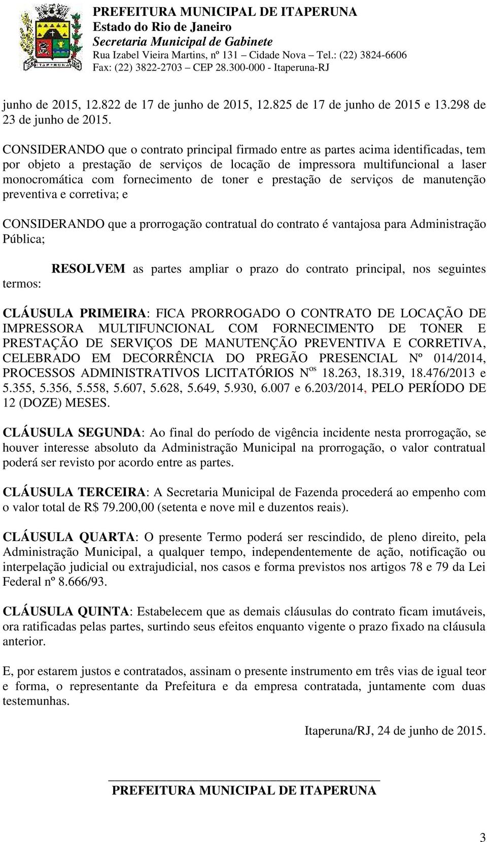 fornecimento de toner e prestação de serviços de manutenção preventiva e corretiva; e CONSIDERANDO que a prorrogação contratual do contrato é vantajosa para Administração Pública; termos: RESOLVEM as