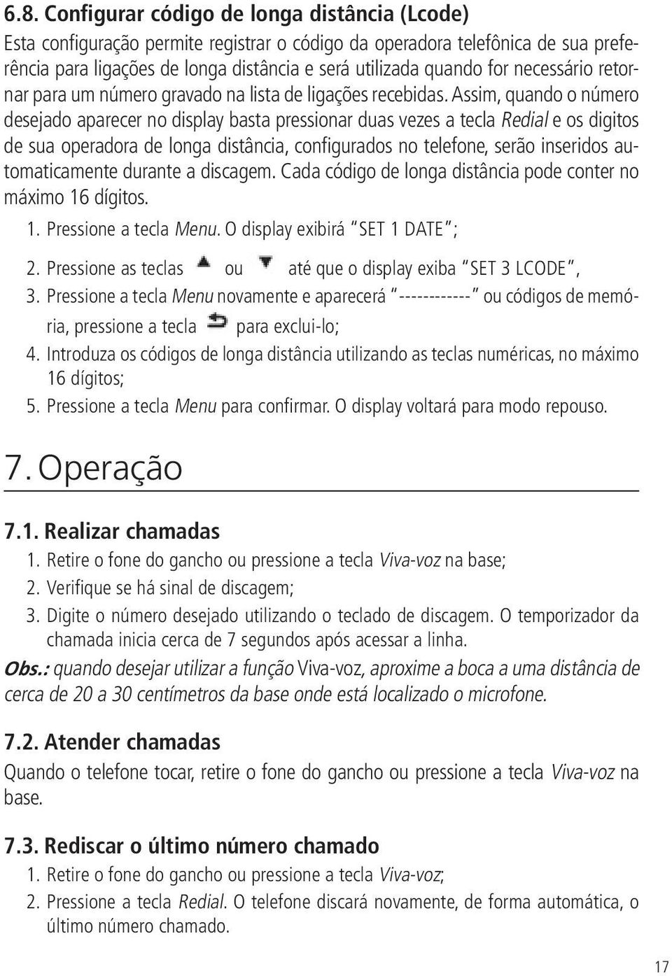 Assim, quando o número desejado aparecer no display basta pressionar duas vezes a tecla Redial e os digitos de sua operadora de longa distância, configurados no telefone, serão inseridos