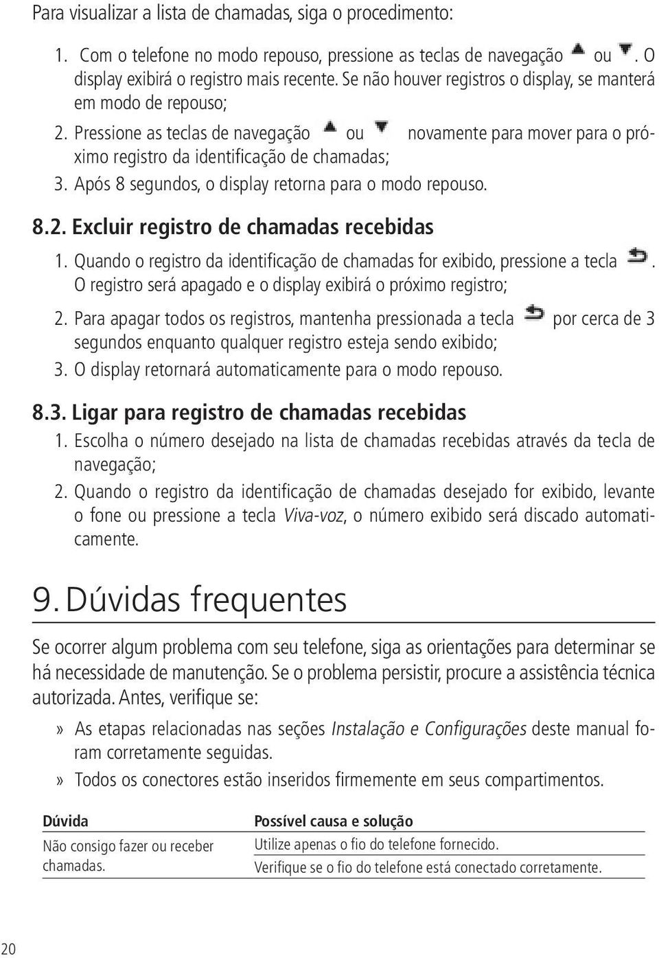 Após 8 segundos, o display retorna para o modo repouso. 8.2. Excluir registro de chamadas recebidas 1. Quando o registro da identificação de chamadas for exibido, pressione a tecla.