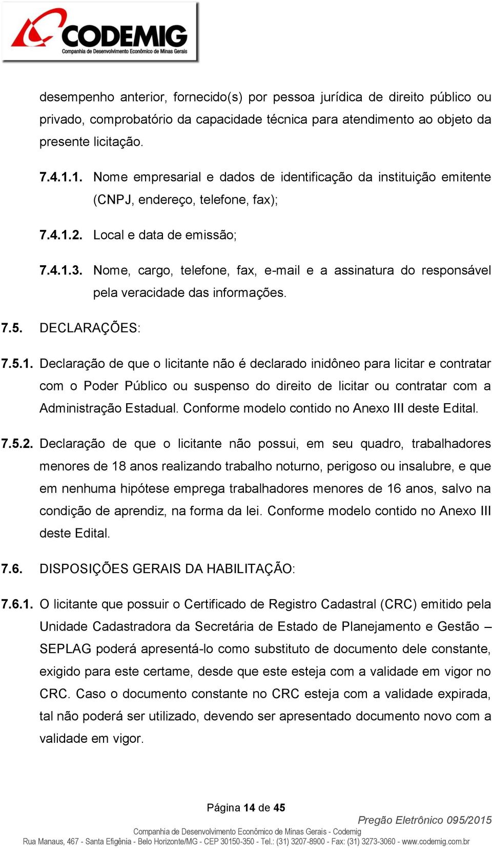 Nome, cargo, telefone, fax, e-mail e a assinatura do responsável pela veracidade das informações. 7.5. DECLARAÇÕES: 7.5.1.