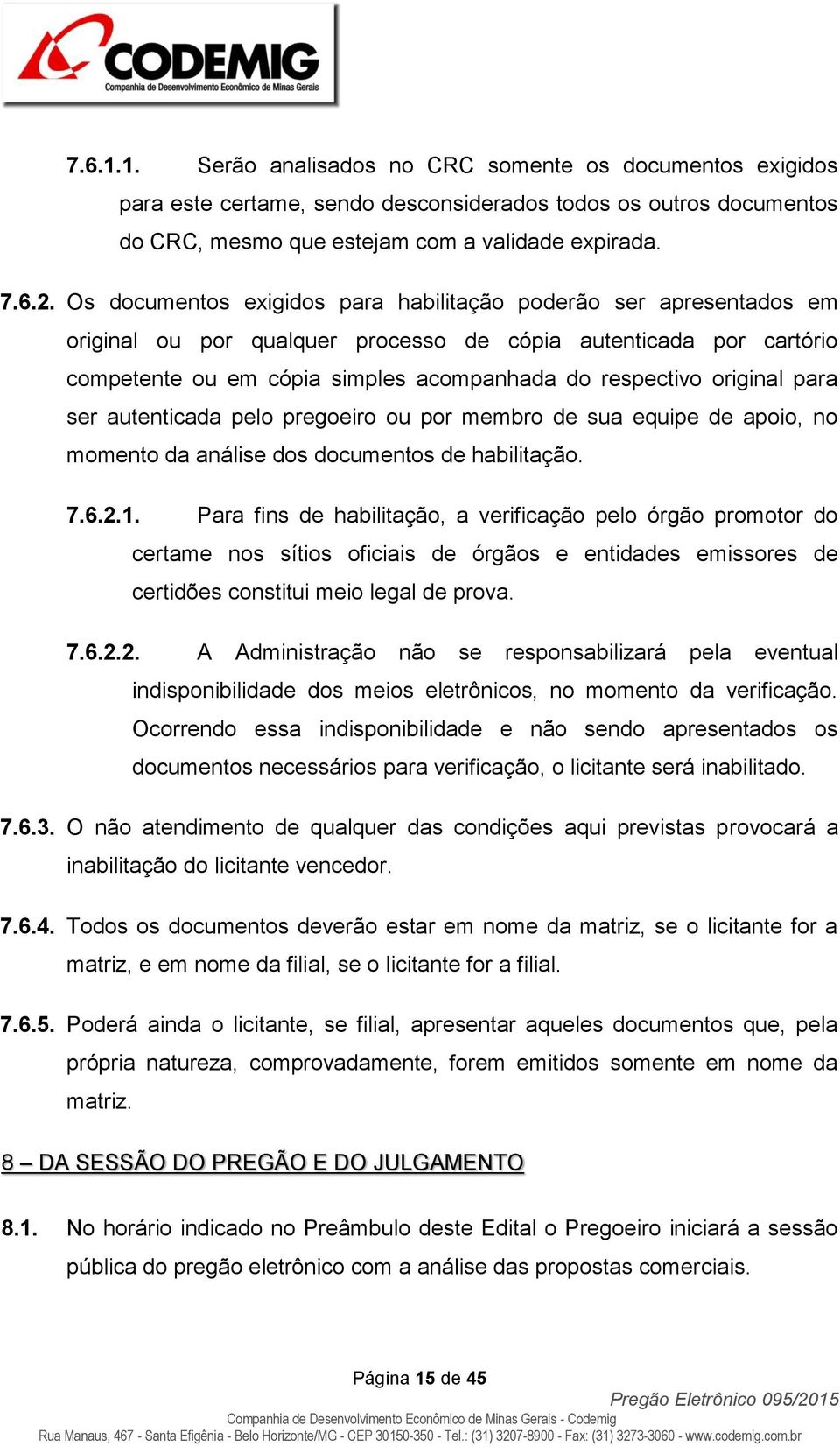 original para ser autenticada pelo pregoeiro ou por membro de sua equipe de apoio, no momento da análise dos documentos de habilitação. 7.6.2.1.