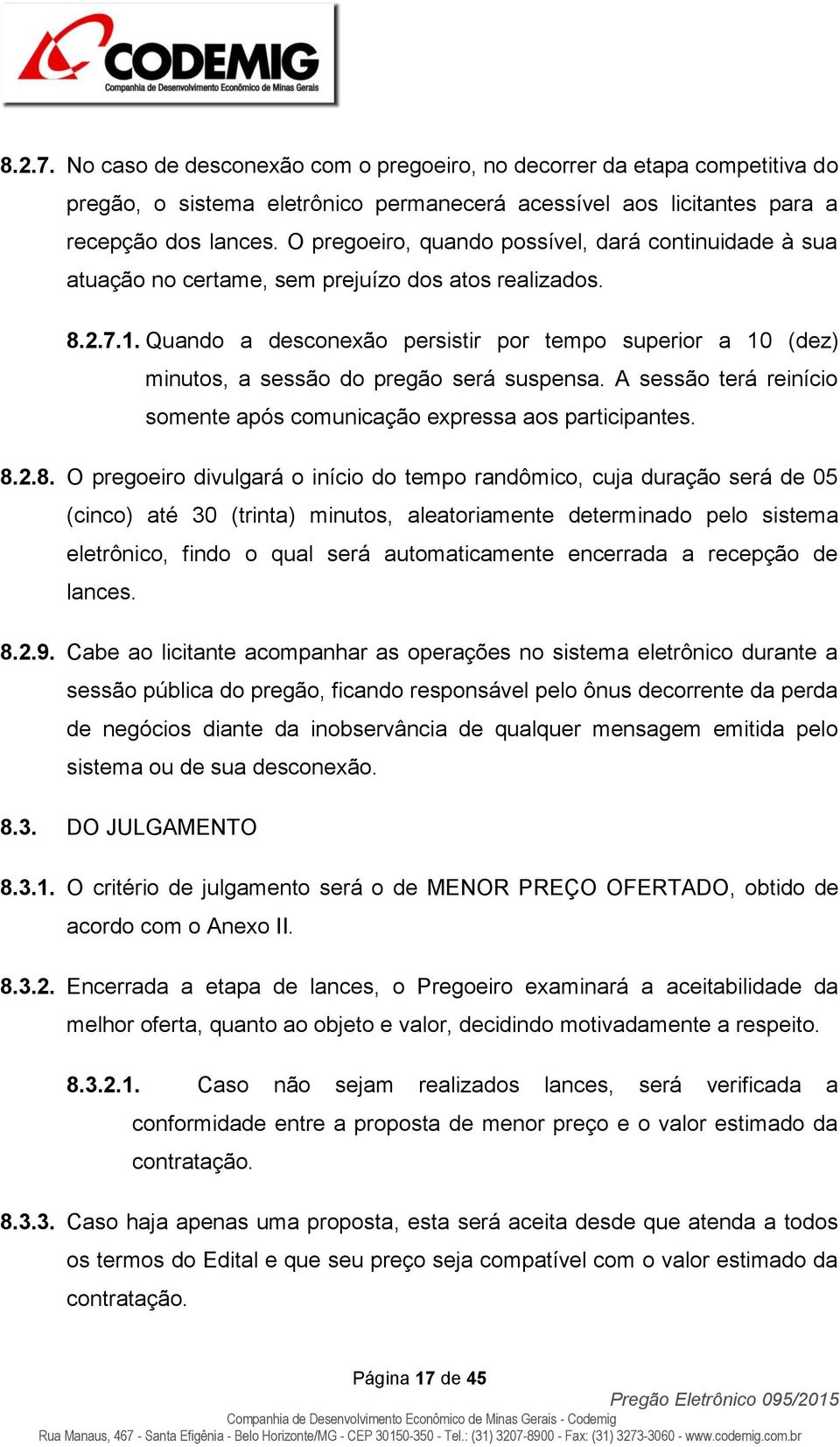 Quando a desconexão persistir por tempo superior a 10 (dez) minutos, a sessão do pregão será suspensa. A sessão terá reinício somente após comunicação expressa aos participantes. 8.