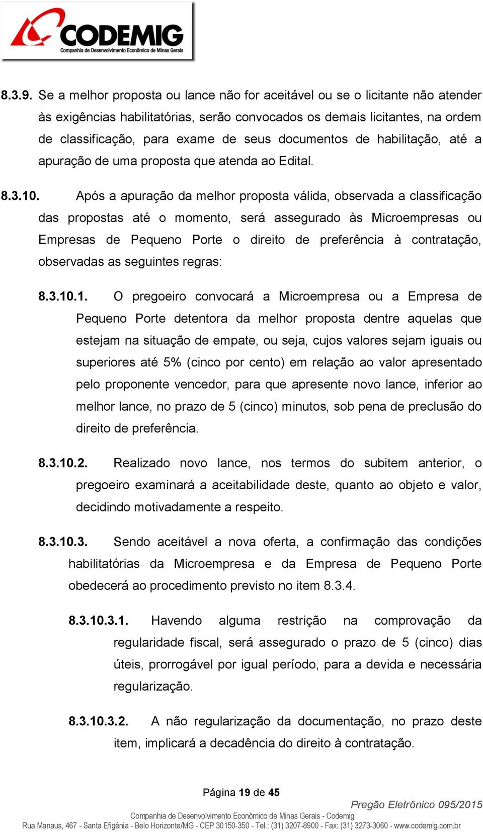 documentos de habilitação, até a apuração de uma proposta que atenda ao Edital. 8.3.10.