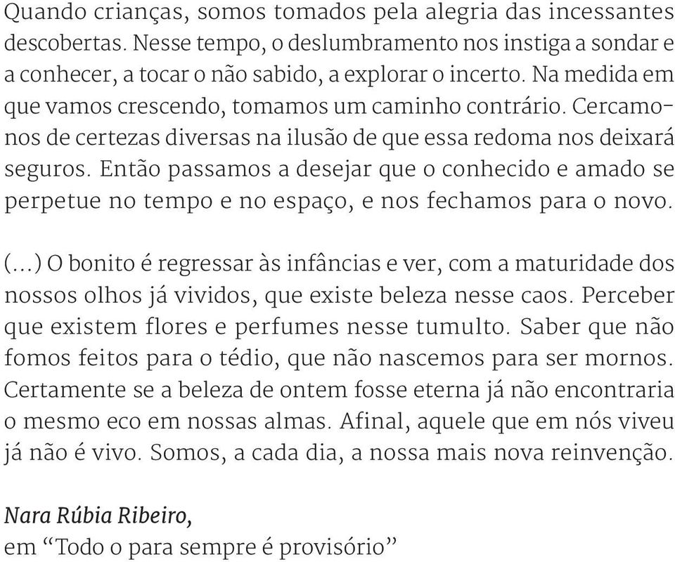 Então passamos a desejar que o conhecido e amado se perpetue no tempo e no espaço, e nos fechamos para o novo.