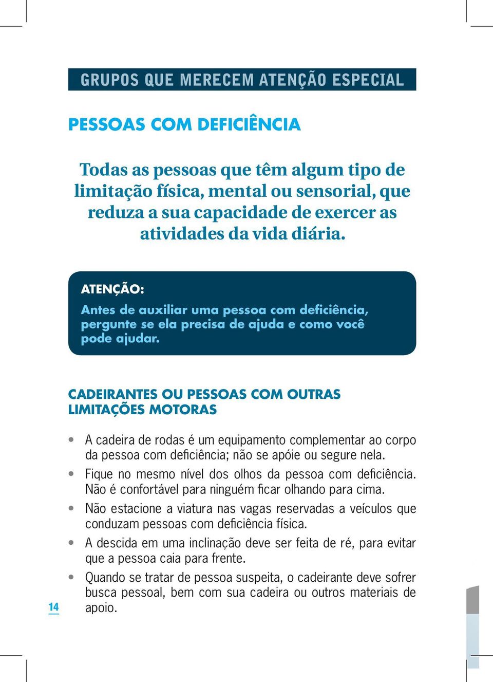 Cadeirantes ou pessoas com outras limitações motoras 14 A cadeira de rodas é um equipamento complementar ao corpo da pessoa com deficiência; não se apóie ou segure nela.