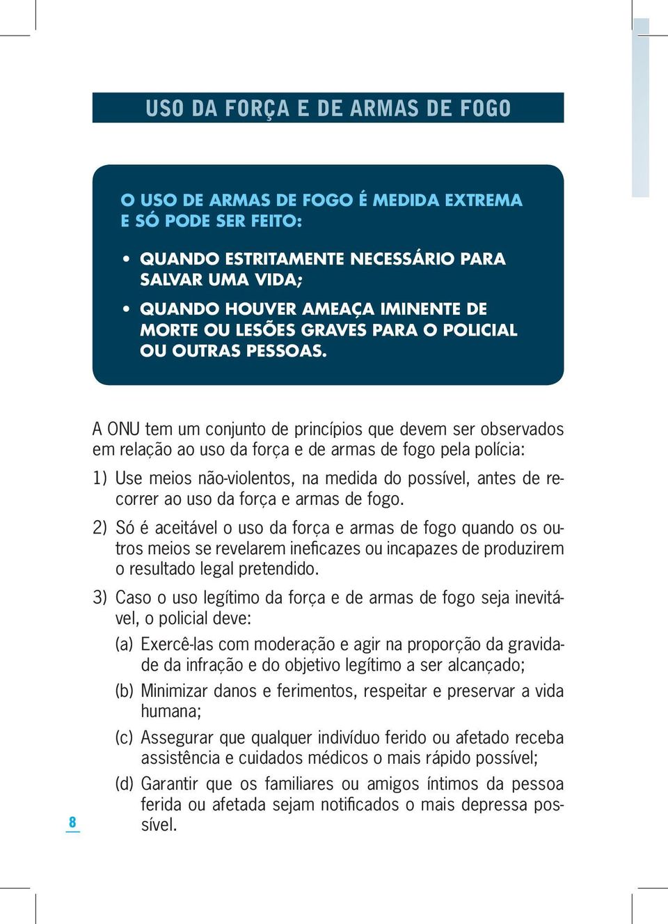 8 A ONU tem um conjunto de princípios que devem ser observados em relação ao uso da força e de armas de fogo pela polícia: 1) Use meios não-violentos, na medida do possível, antes de recorrer ao uso