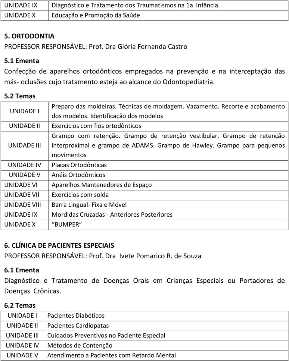 2 Temas I II V I II III X Preparo das moldeiras. Técnicas de moldagem. Vazamento. Recorte e acabamento dos modelos. Identificação dos modelos Exercícios com fios ortodônticos Grampo com retenção.