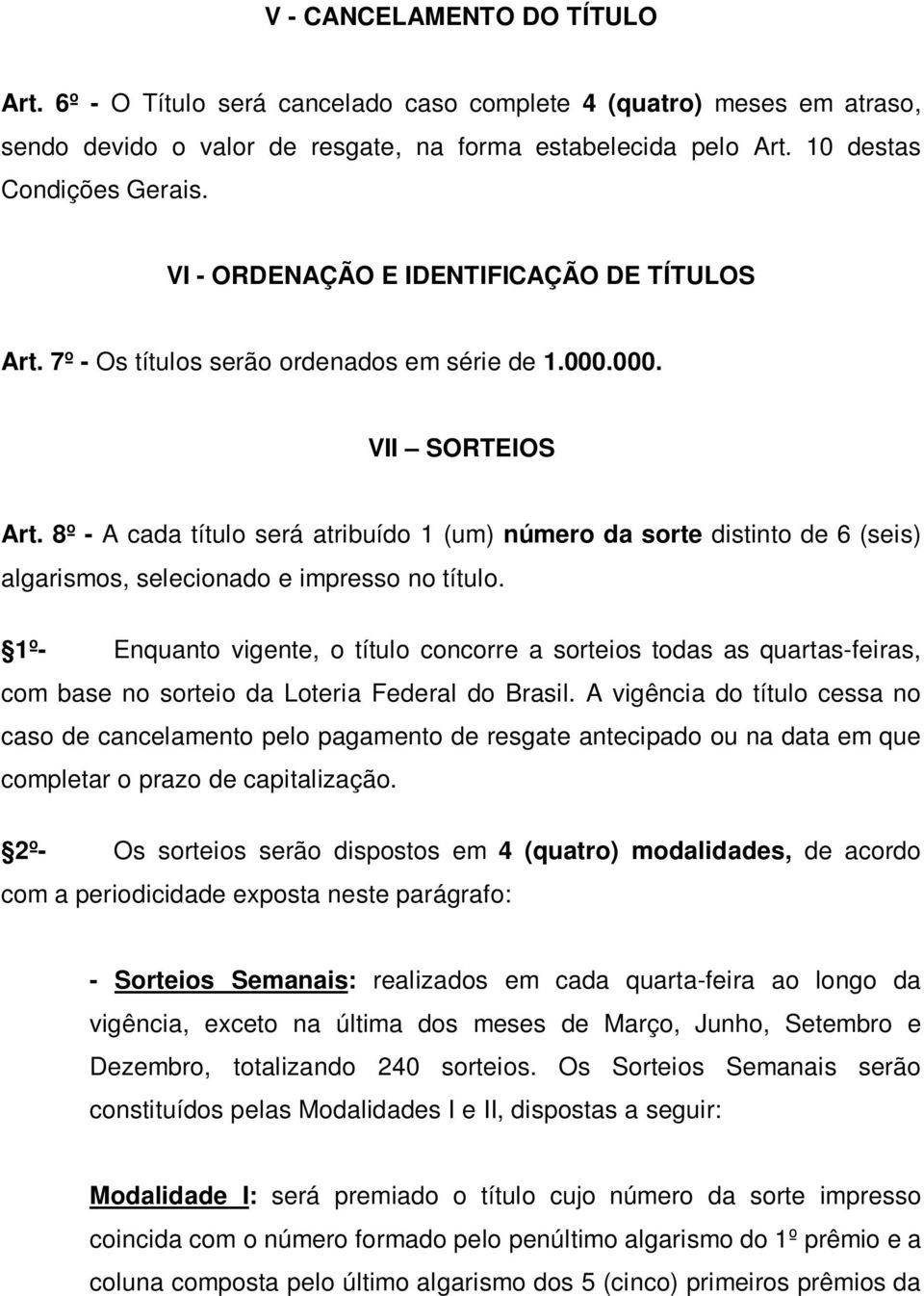 8º - A cada título será atribuído 1 (um) número da sorte distinto de 6 (seis) algarismos, selecionado e impresso no título.