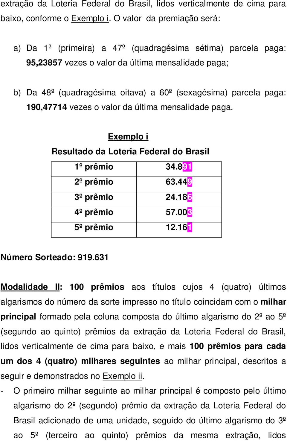 paga: 190,47714 vezes o valor da última mensalidade paga. Exemplo i Resultado da Loteria Federal do Brasil 1º prêmio 34.891 2º prêmio 63.449 3º prêmio 24.186 4º prêmio 57.003 5º prêmio 12.