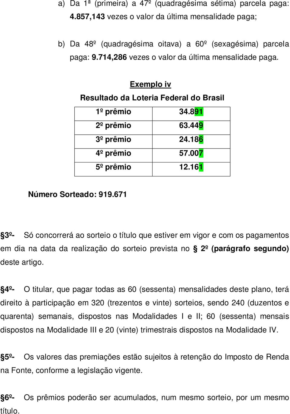 161 Número Sorteado: 919.671 3º- Só concorrerá ao sorteio o título que estiver em vigor e com os pagamentos em dia na data da realização do sorteio prevista no 2º (parágrafo segundo) deste artigo.